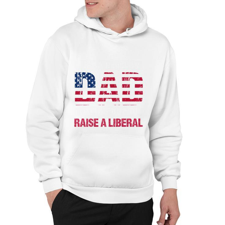 Conservative Dad Trying Not To Raise A Liberal Tshirt Hoodie