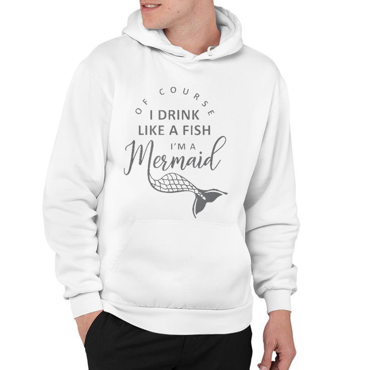 I&8217M A Mermaid Of Course I Drink Like A Fish Funny  Hoodie