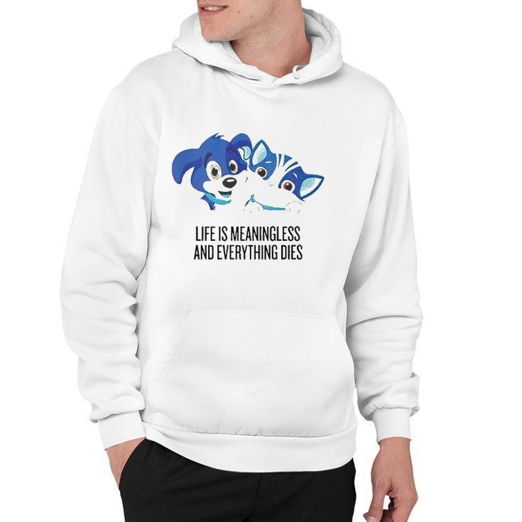 Life Is Meaningless And Everything Dies Hoodie