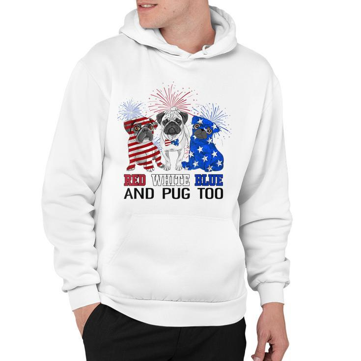 Red White Blue And Pug Too American Flag The 4Th Of July  Hoodie