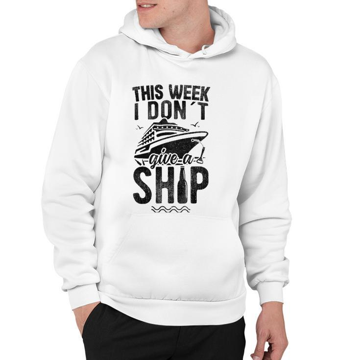 This Week I Don&8217T Give A Ship Cruise Trip Vacation Funny Hoodie