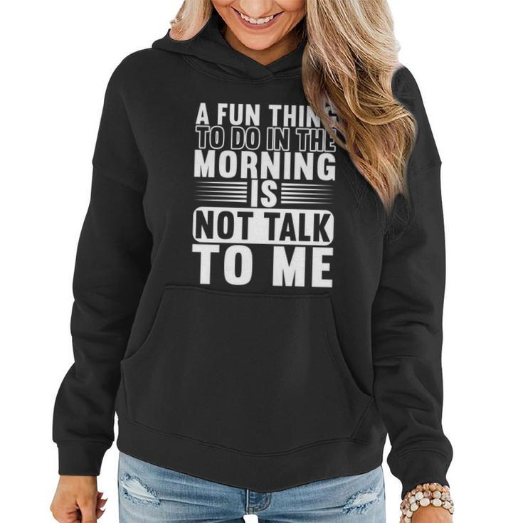 A Fun Thing To Do In The Morning Is Not Talk To Me Great Gift Graphic Design Printed Casual Daily Basic Women Hoodie