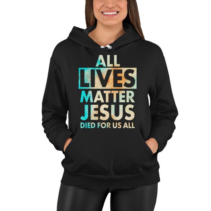 All Lives Matter Jesus Died For Us All Watercolor Tshirt Women Hoodie