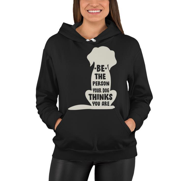 Be The Person Your Dog Thinks You Are Women Hoodie