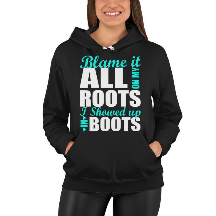 Blame It All On My Roots I Showed Up In Boots Women Hoodie