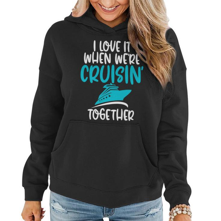 Cruise T  I Love It When We Are Cruising Together   Women Hoodie