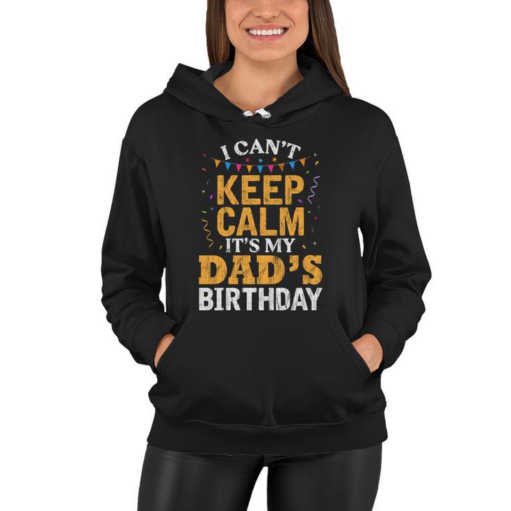 Dads Son Daughter I Cant Keep Calm Its My Dads Birthday Gift Women Hoodie