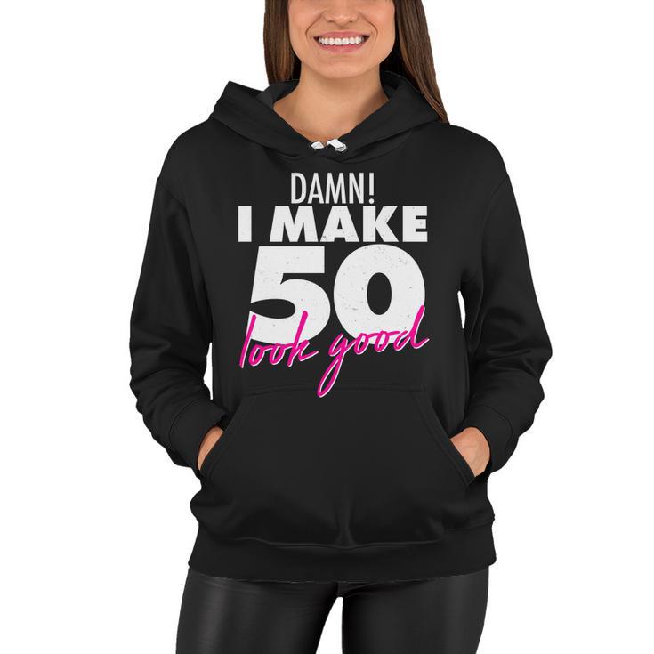 Damn I Make 50 Look Good Birthday Tshirt Women Hoodie