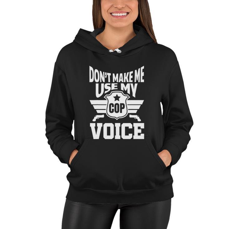 Dont Make Me Use My Cop Voice Funny Police Women Hoodie