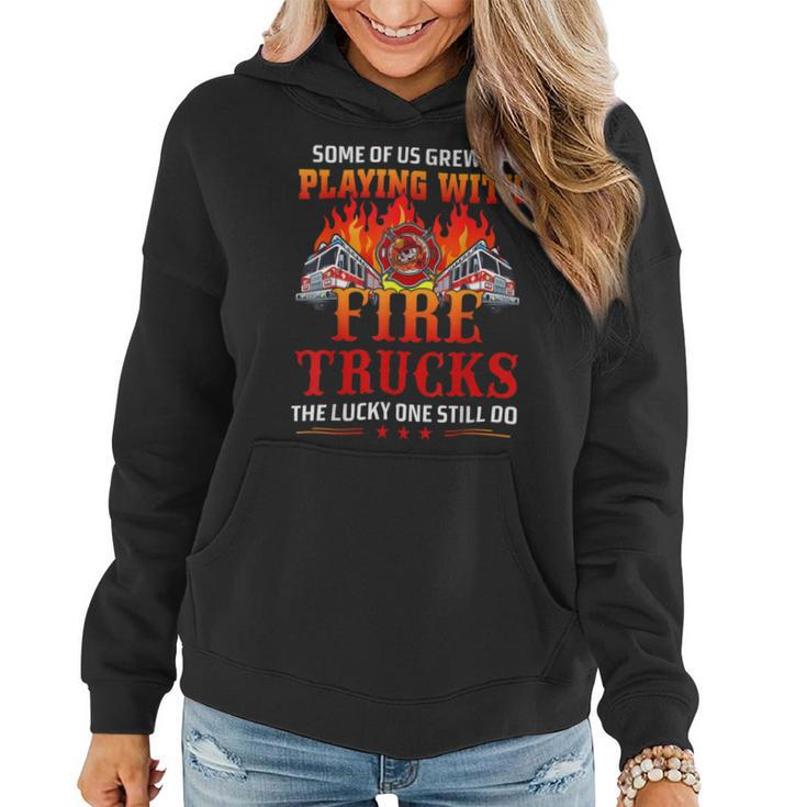 Firefighter Some Of Us Grew Up Playing With Fire Trucks Firefighter Gift Women Hoodie