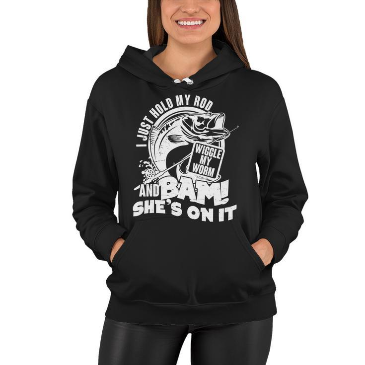 Fishing I Just Hold My Rod And Wiggle My Worm Tshirt Women Hoodie
