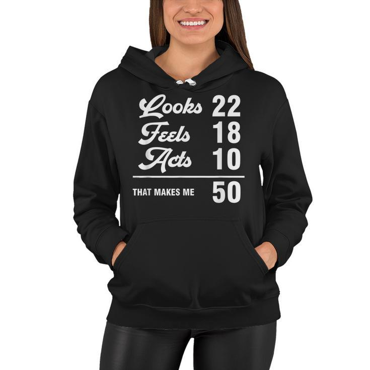 Funny 50Th Birthday Look 22 Feels 18 Acts 10 50 Years Old  Women Hoodie