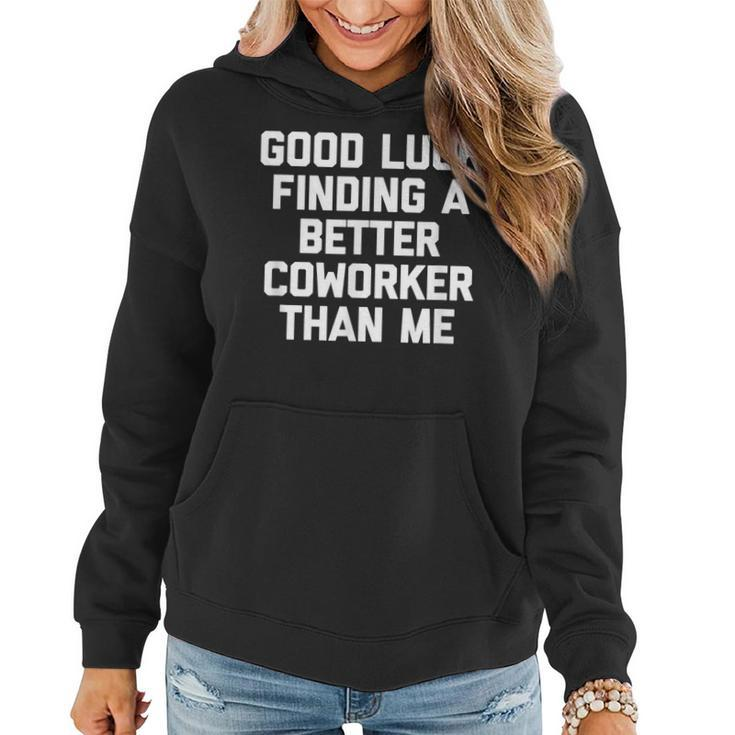 Good Luck Finding A Better Coworker Than Me - Funny Job Work Women Hoodie Graphic Print Hooded Sweatshirt
