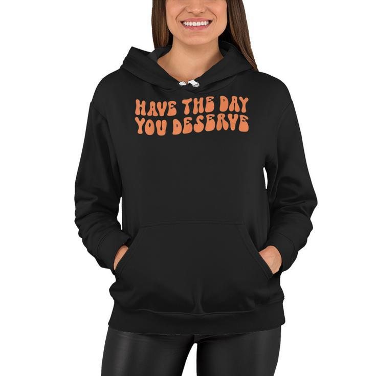 Have The Day You Deserve Saying Cool Motivational Quote  Women Hoodie