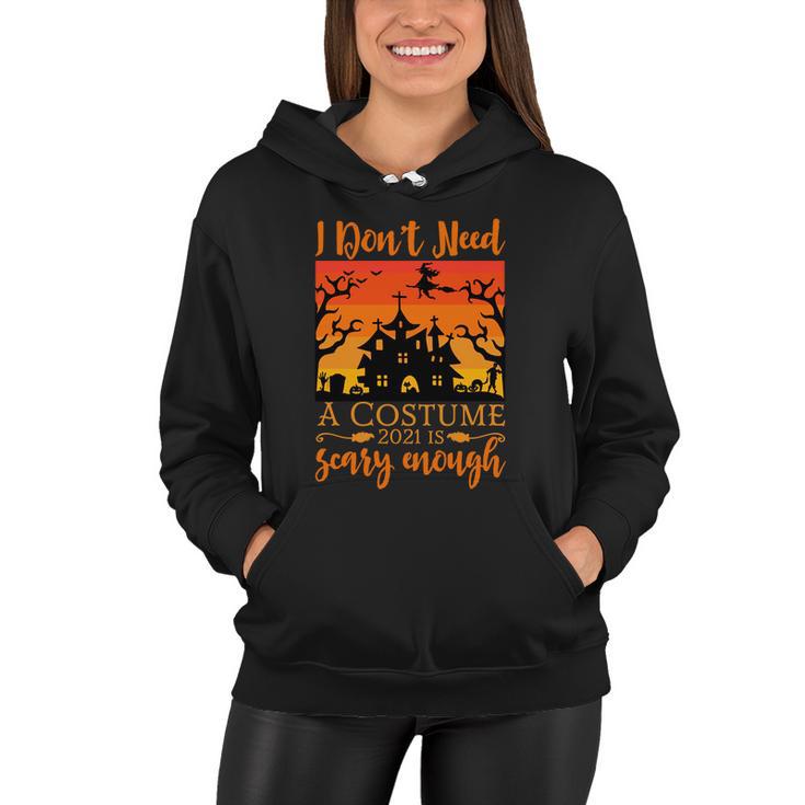 I Dont Need A Costume 2021 Is Scary Enough Halloween Quote Women Hoodie