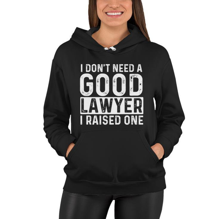 I Dont Need A Good Lawyer I Raised One Gift Law School Lawyer Gift Women Hoodie