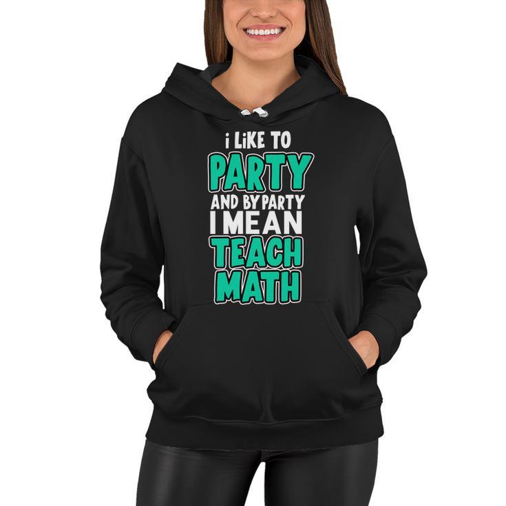 I Like To Party And By Part I Mean Teach Math Tshirt Women Hoodie