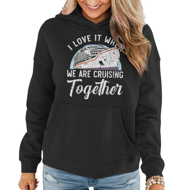 I Love It When We Are Cruising Together Cruise Ship  Women Hoodie