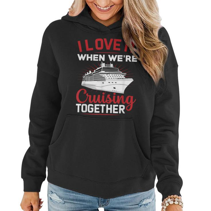 I Love It When We Are Cruising Together Men And Women Cruise  Women Hoodie