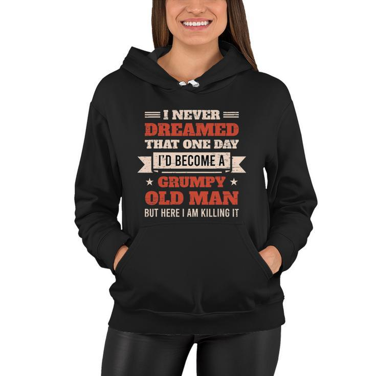 I Never Dreamed Id Be A Grumpy Old Man But Here Killing It  Women Hoodie