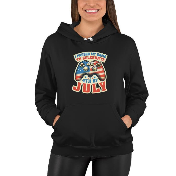 I Paused My Game To Celebrate Funny 4Th Of July Gamer Women Hoodie