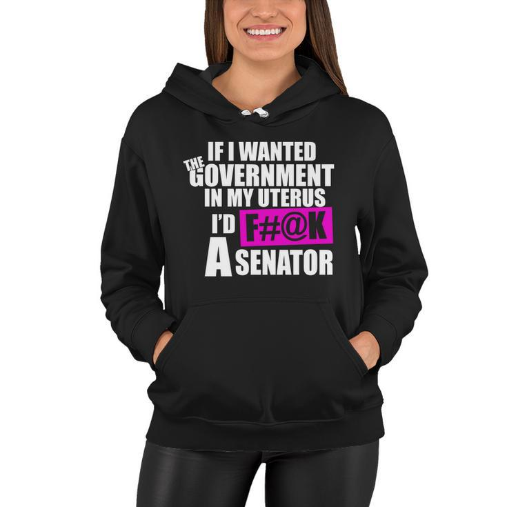 If I Wanted The Government In My Uterus Id FK A Senator Women Hoodie