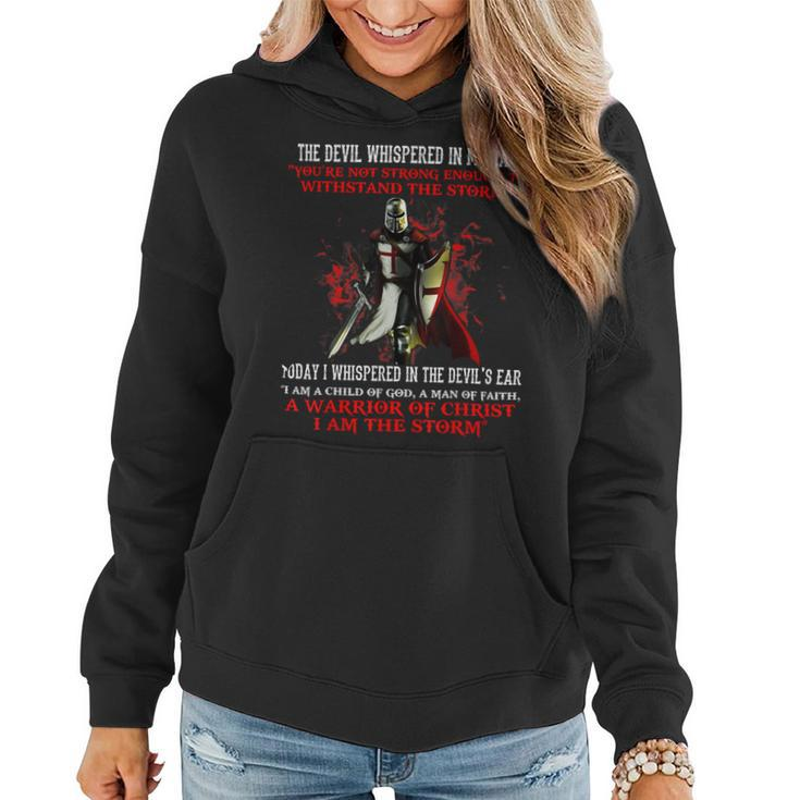 Knights Templar T Shirt - The Devil Whispered Youre Not Strong Enough To Withstand The Storm Today I Whispered In The Devils Ear I Am A Child Of God A Man Of Faith A Warrior Women Hoodie
