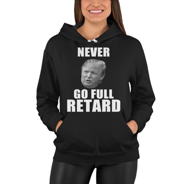 Never Go Full Retard Funny Anti Trump Tshirt Women Hoodie