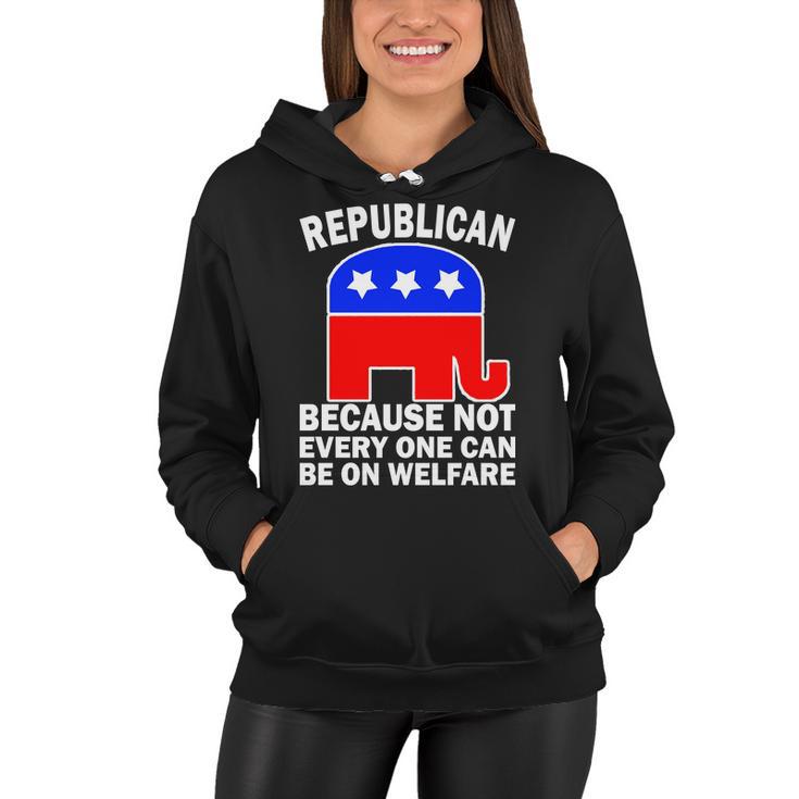 Republican Because Not Every One Can Be On Welfare Women Hoodie