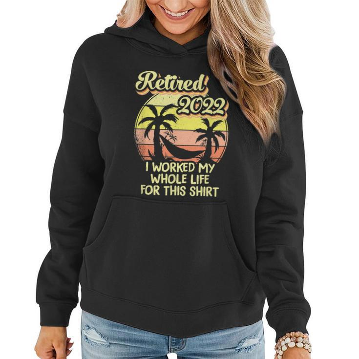 Retired 2022 I Worked My Whole Life Funny Retirement Women Hoodie