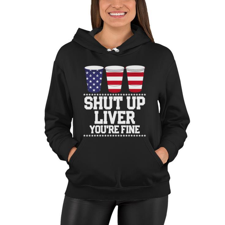 Shut Up Liver Youre Fine Drinking Fun Patriotic 4Th Of July Women Hoodie