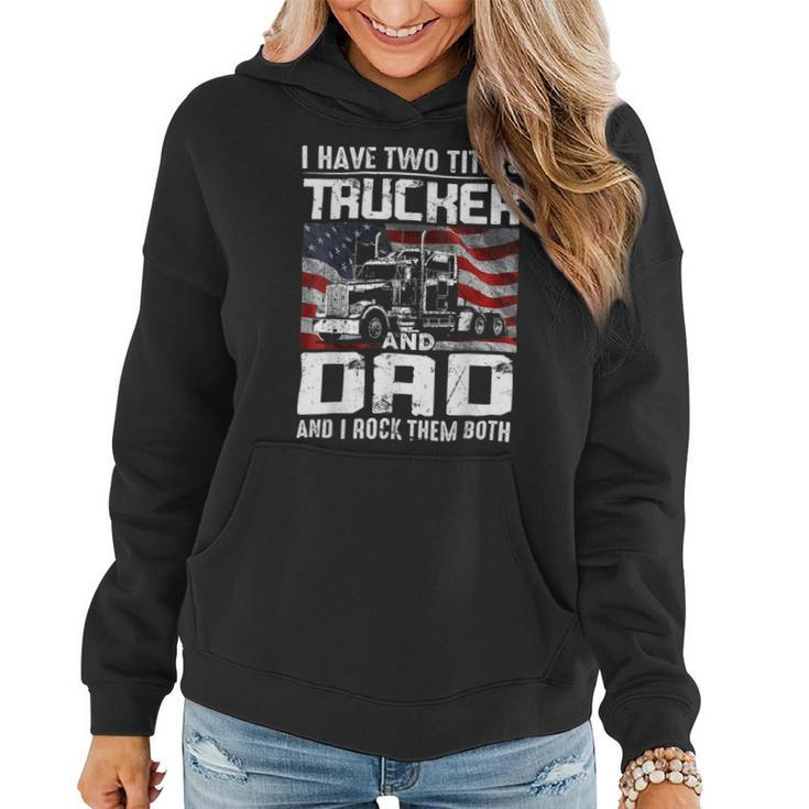 Trucker Trucker Dad I Have Two Titles Trucker And Dad Women Hoodie