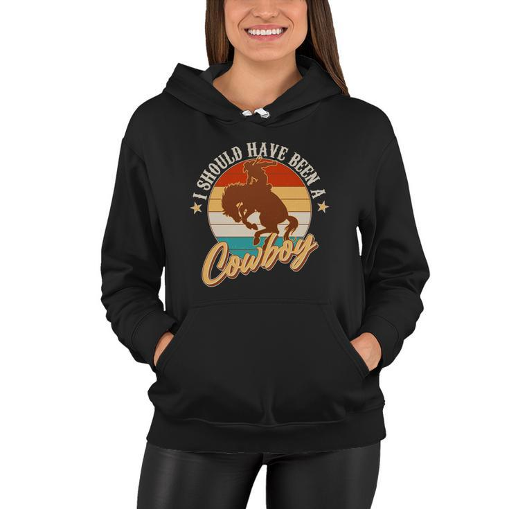 Vintage Funny I Should Have Been A Cowboy Women Hoodie