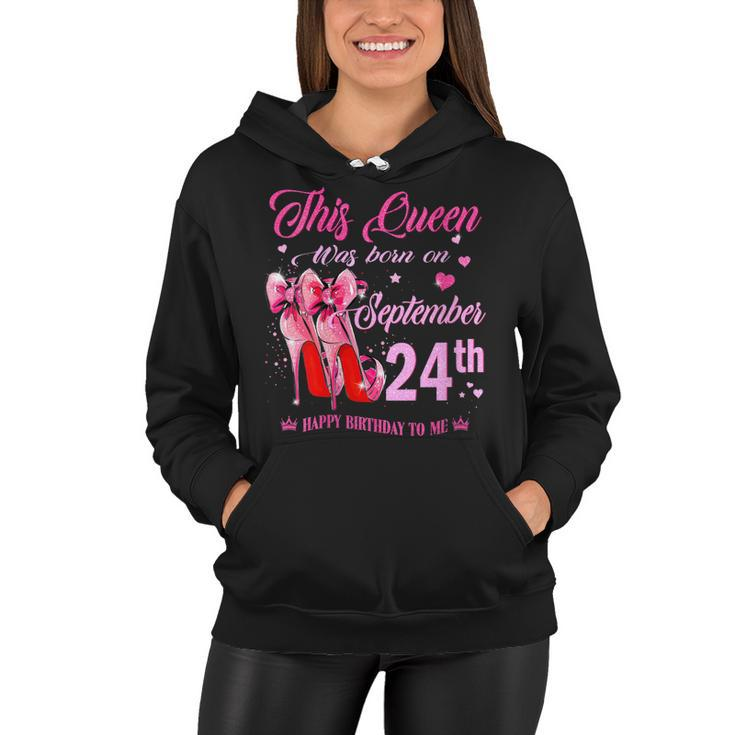 Womens This Queen Was Born On September 24Th High Heel Birthday  Women Hoodie