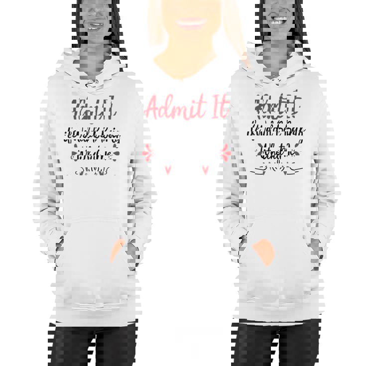 Admit It Life Would Be Boring Without Me  Women Hoodie