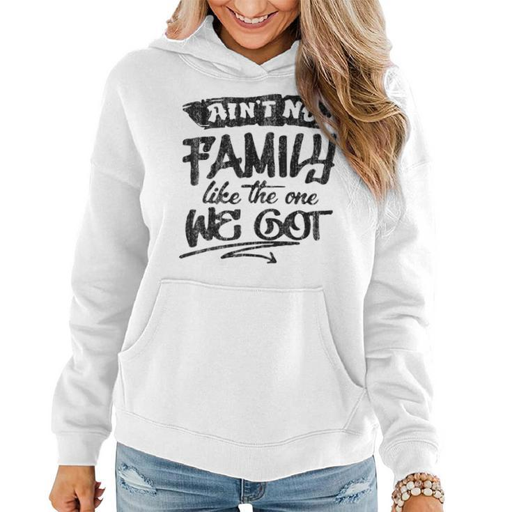 Aint No Family Like The One We Got Funny Family  Women Hoodie