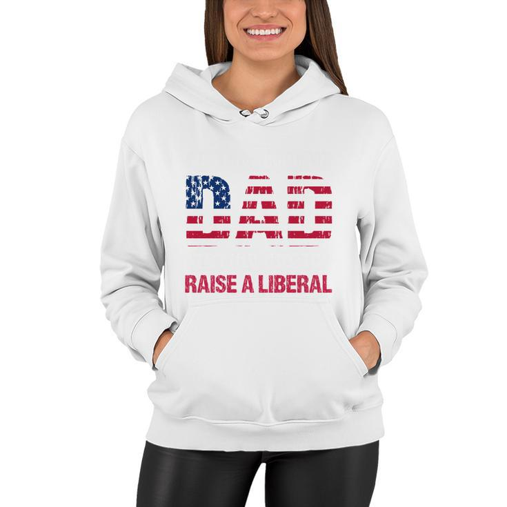 Conservative Dad Trying Not To Raise A Liberal Tshirt Women Hoodie
