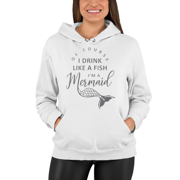 I&8217M A Mermaid Of Course I Drink Like A Fish Funny  Women Hoodie