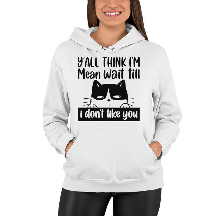 Y&8217All Think I&8217M Mean Wait Till I Don&8217T Like You Funny Cat Women Hoodie