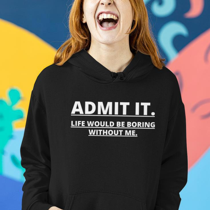 Admit It Life Would Be Boring Without Me Tshirt Women Hoodie Gifts for Her