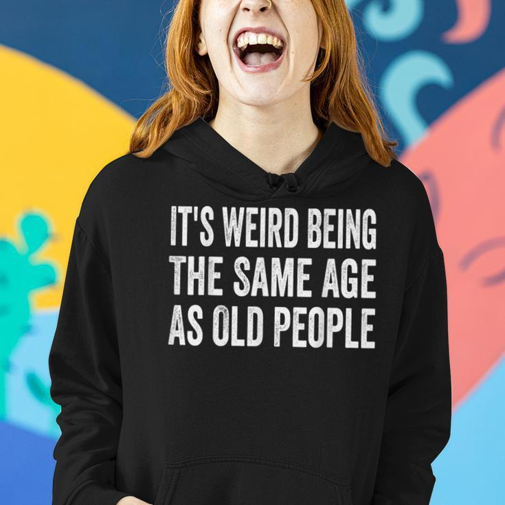 Its Weird Being The Same Age As Old People Funny Sarcastic Women Hoodie Gifts for Her