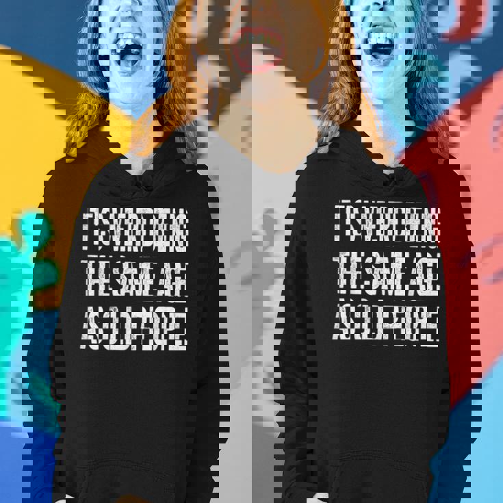 Its Weird Being The Same Age As Old People Funny Sarcastic Women Hoodie Gifts for Her