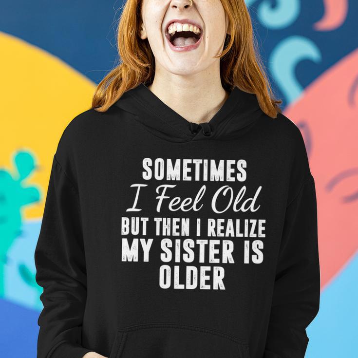 Sometime I Feel Old But Then I Realize My Sister Is Older Women Hoodie Gifts for Her