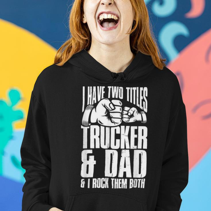 Trucker Two Titles Trucker And Dad Truck Driver Father Fathers Day Women Hoodie Gifts for Her