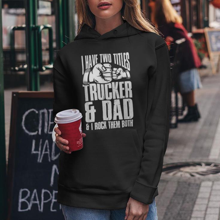 Trucker Two Titles Trucker And Dad Truck Driver Father Fathers Day Women Hoodie