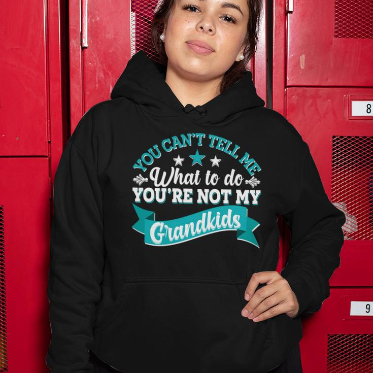 Funny You Cant Tell Me What To Do Youre Not My Grandkids Women Hoodie Unique Gifts