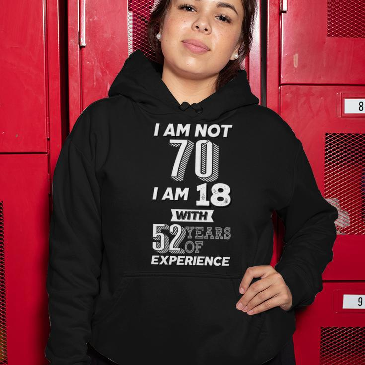 I Am Not 70 I Am 18 With 52 Years Of Experience 70Th Birthday Tshirt Women Hoodie Unique Gifts