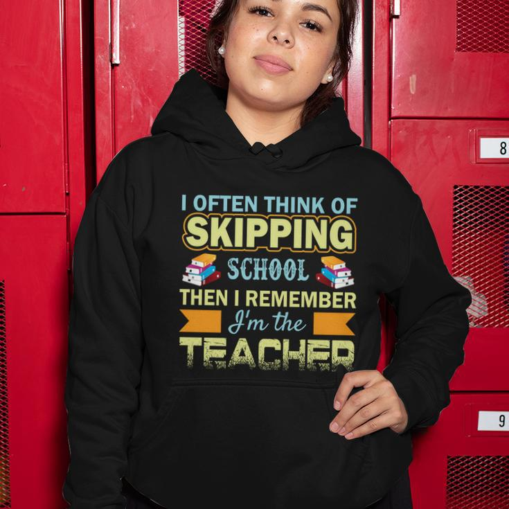I Often Think Of Skipping School Then I Remember Im The Teacher Funny Graphics Women Hoodie Unique Gifts