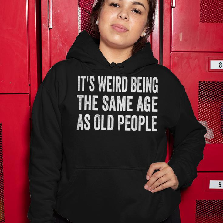 Its Weird Being The Same Age As Old People Funny Sarcastic Women Hoodie Funny Gifts