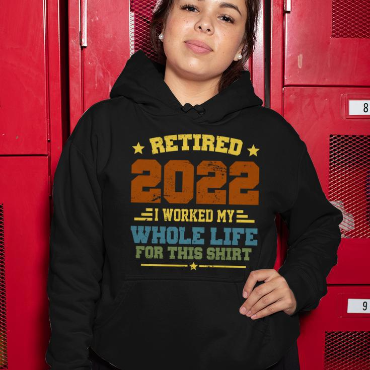 Retired 2022 I Worked My Whole Life For This Shirt Women Hoodie Unique Gifts